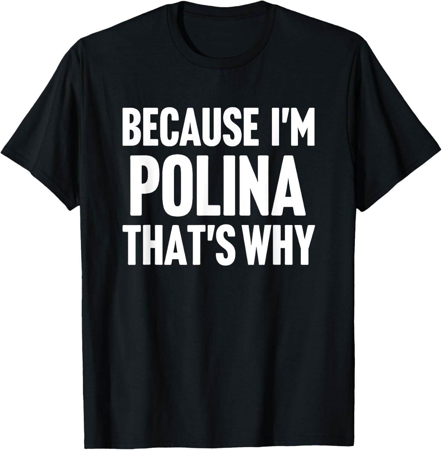 Because I'm Polina That's Why Am Personalized Name T-Shirt - T-Shirt | Black