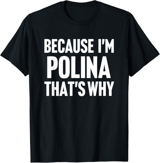 Because I'm Polina That's Why Am Personalized Name T-Shirt - T-Shirt | Black