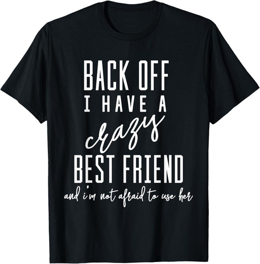 Funny 'Back Off I Have A Crazy Best Friend' T-Shirt - T-Shirt | Black