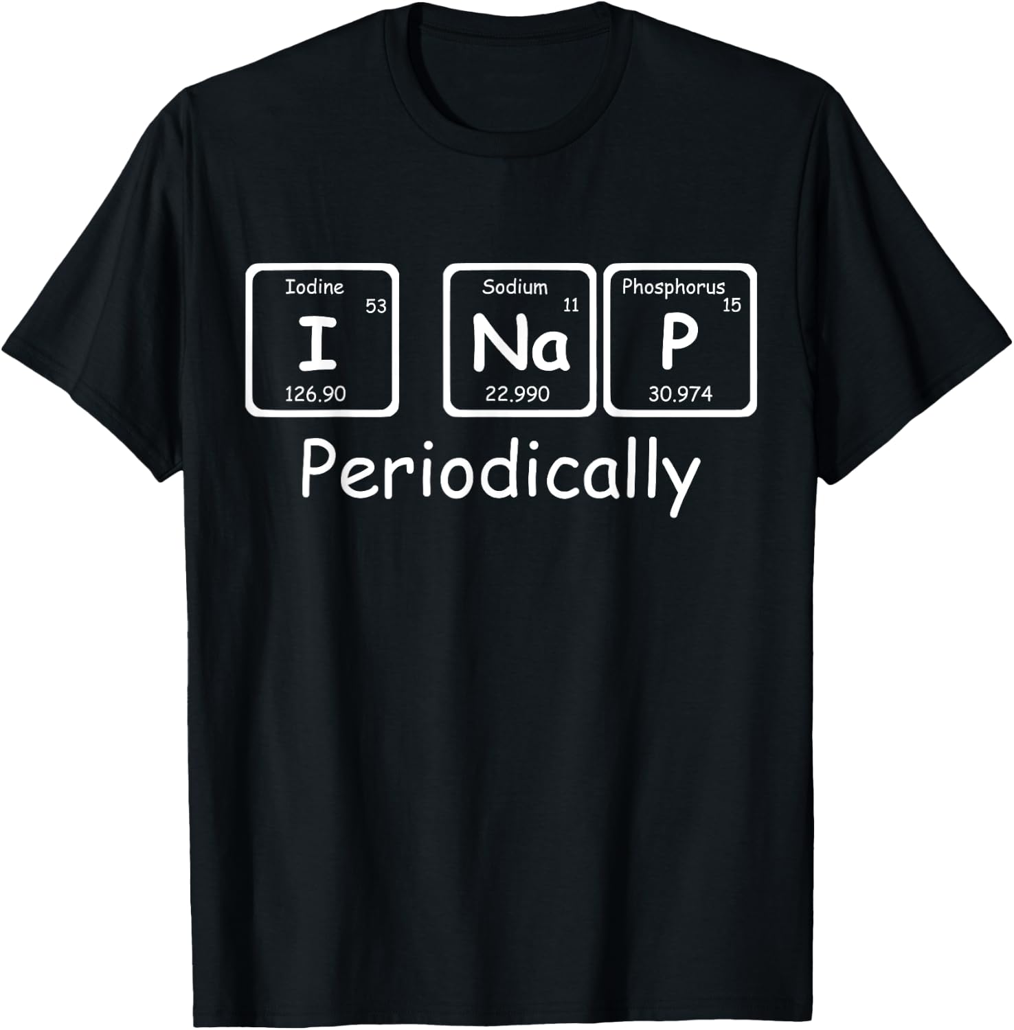 I Nap Periodically Periodic Table Best Nap Shirts T-Shirt - T-Shirt | Black