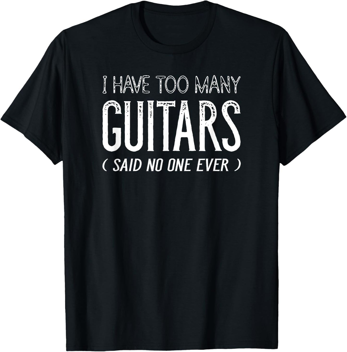 I Have Too Many Guitars Said No One Ever, Funny Music Shirts T-Shirt - T-Shirt | Black