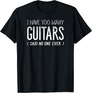 I Have Too Many Guitars Said No One Ever, Funny Music Shirts T-Shirt - T-Shirt | Black