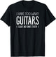 I Have Too Many Guitars Said No One Ever, Funny Music Shirts T-Shirt - T-Shirt | Black