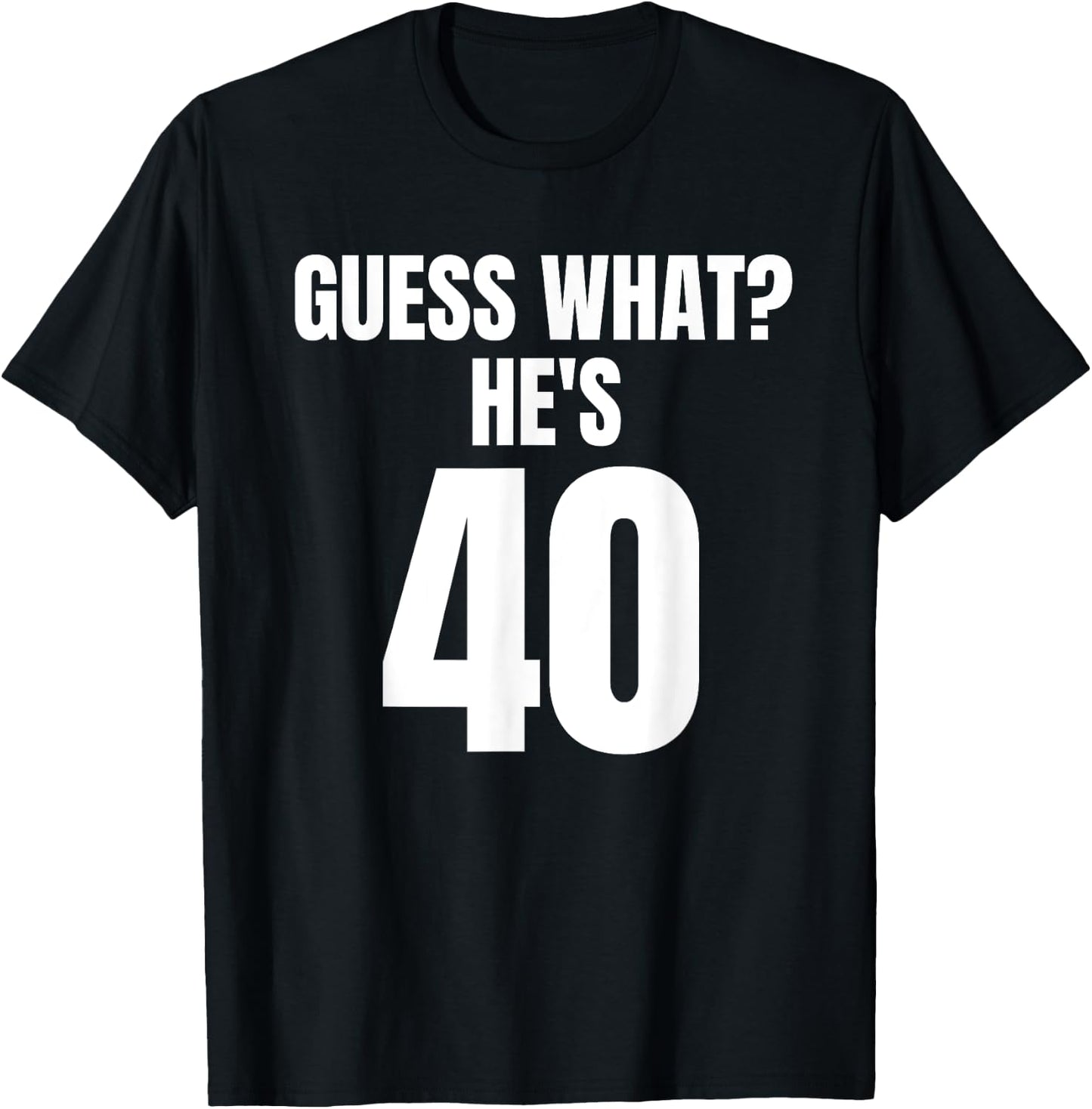 Funny Guess What? He's 40 - Birthday Over The Hill T-Shirt - T-Shirt | Black