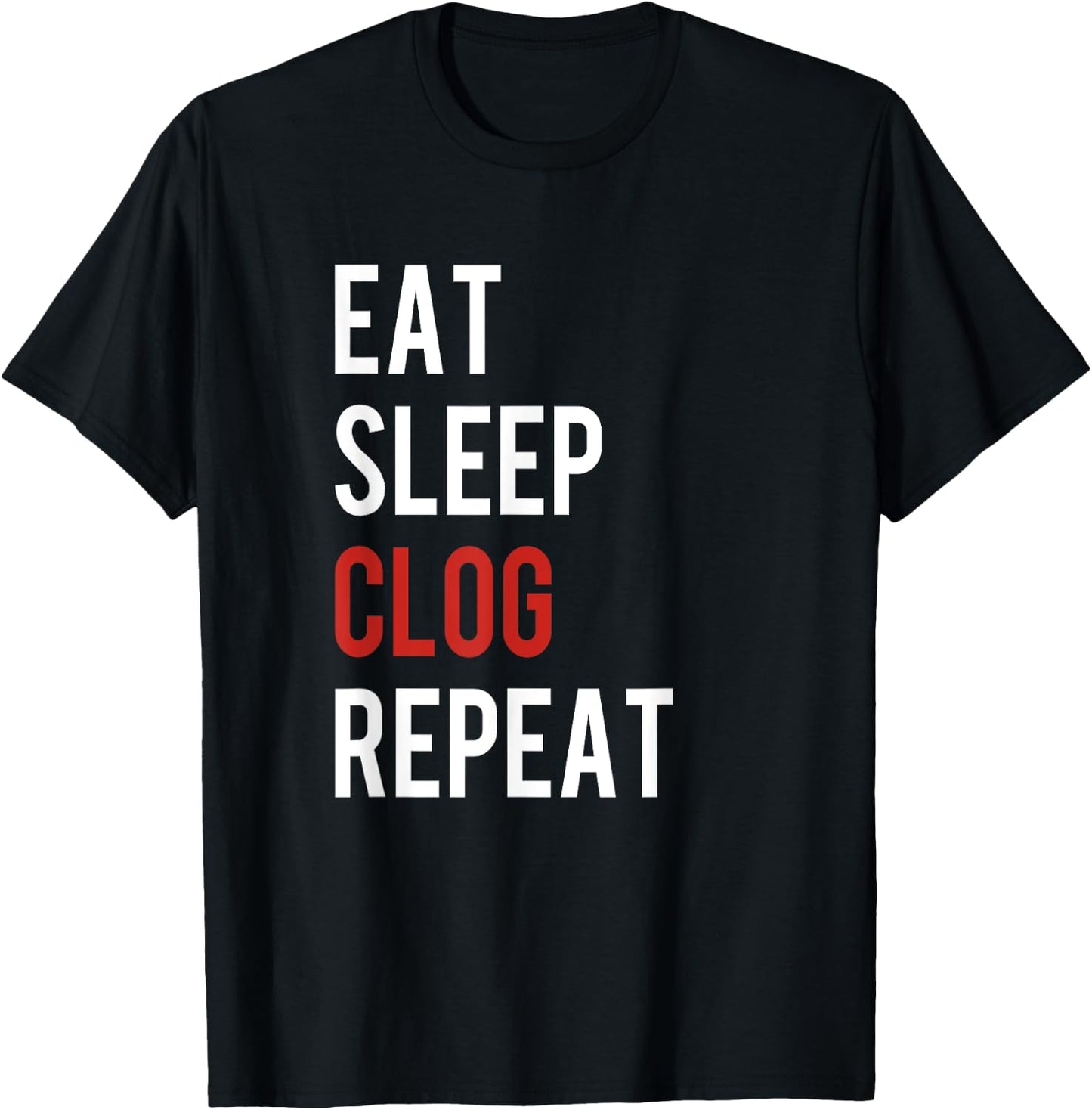 Eat Sleep Clog Repeat - Funny Clogging Dance Gift T-Shirt - T-Shirt | Black