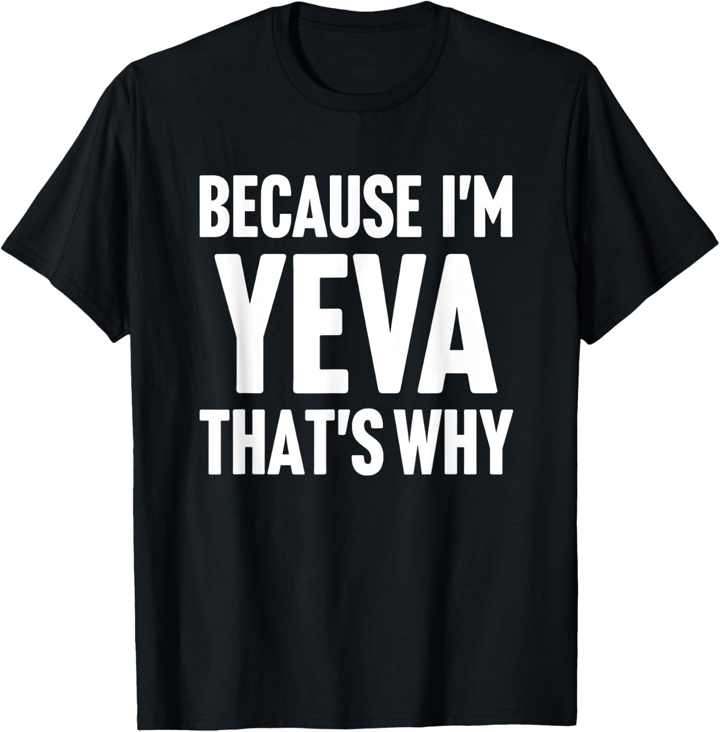 Because I'm Yeva That's Why Am Personalized Name T-Shirt - T-Shirt | Black