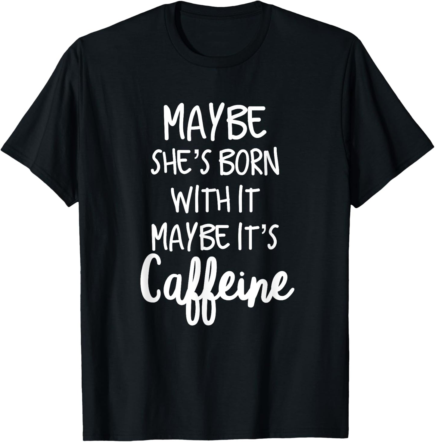 Maybe she's born with it maybe its caffeine funny T shirt T-Shirt - T-Shirt | Black