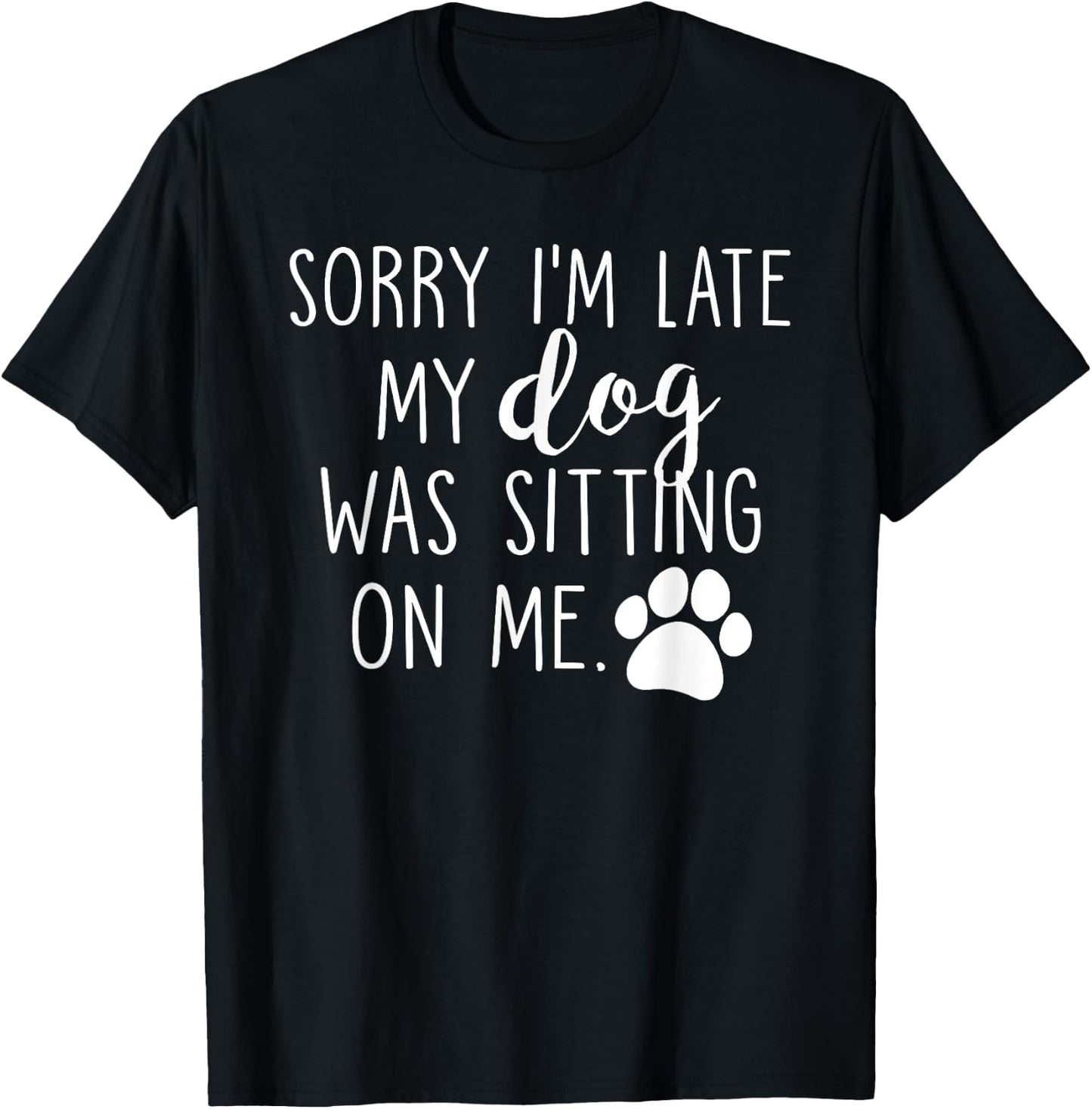 Sorry I'm Late My Dog Was Sitting On Me T-Shirt - T-Shirt | Black