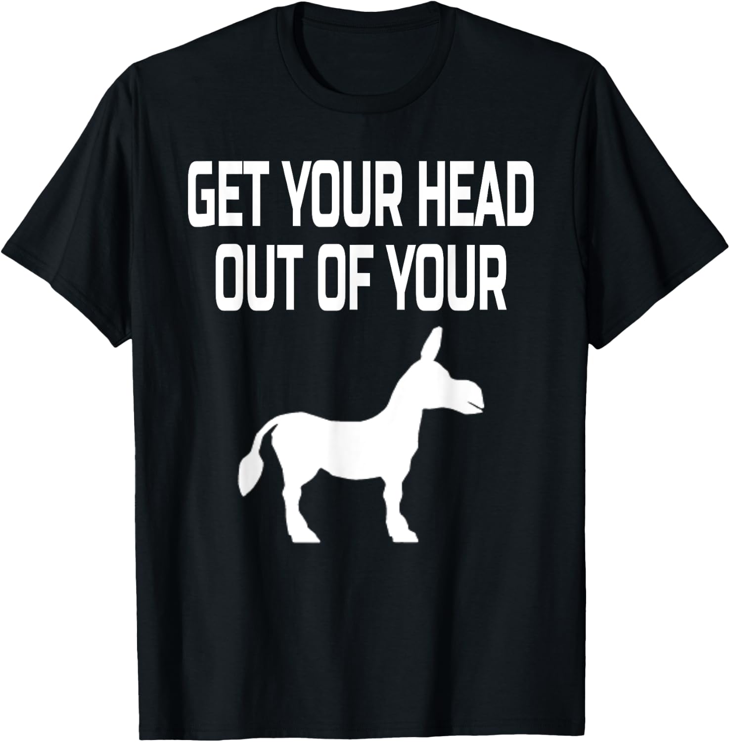Get Your Head Out Of Your Donkey- Funny Animal T-Shirt - T-Shirt | Black