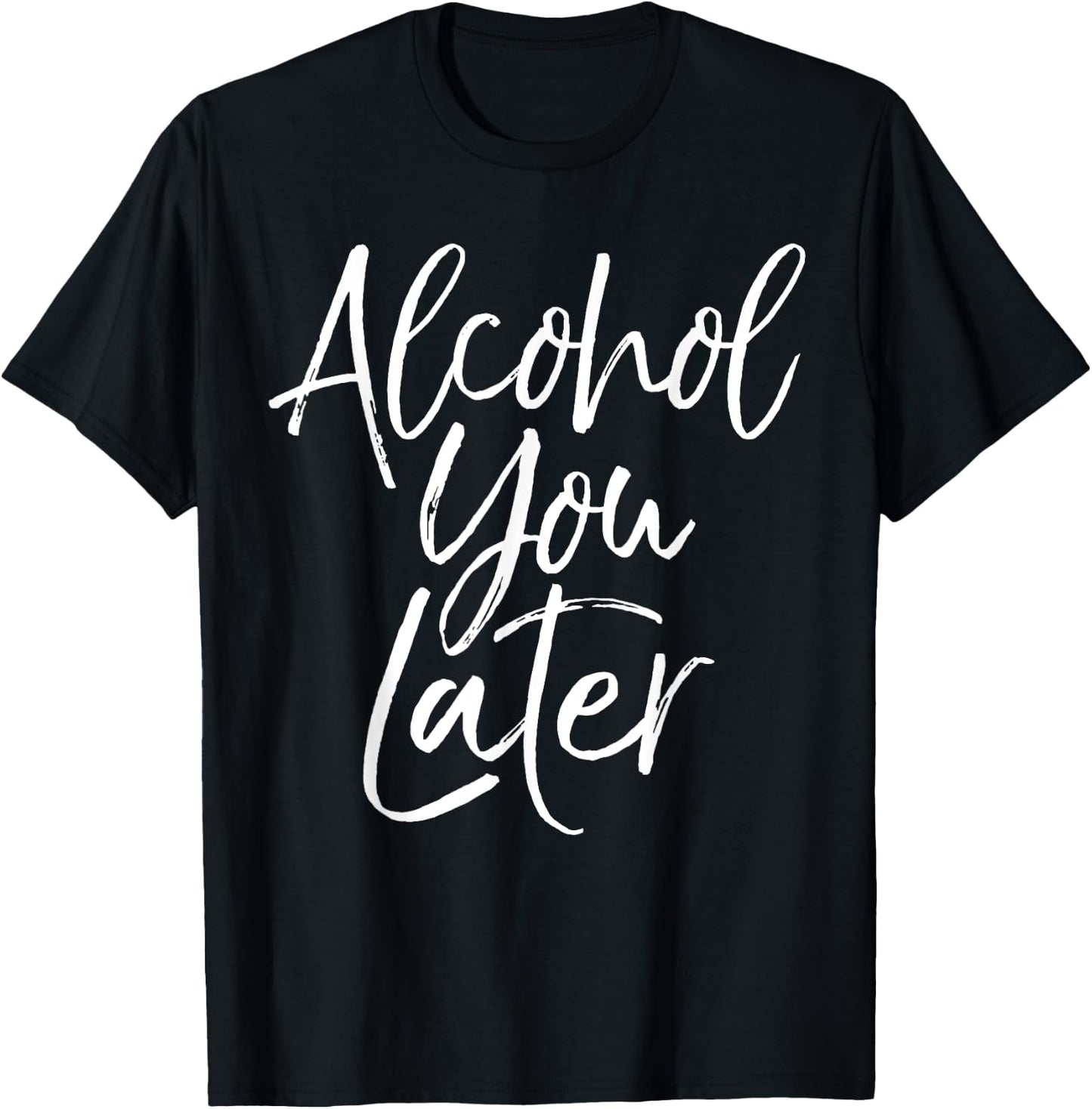 Alcohol You Later Shirt Funny Beer Pun Call You Drinking T-Shirt - T-Shirt | Black