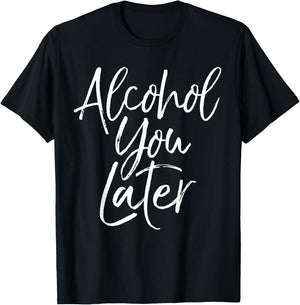 Alcohol You Later Shirt Funny Beer Pun Call You Drinking T-Shirt - T-Shirt | Black