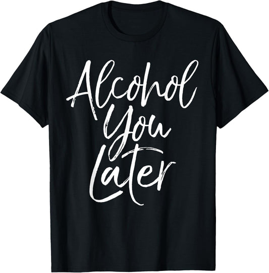 Alcohol You Later Shirt Funny Beer Pun Call You Drinking T-Shirt - T-Shirt | Black