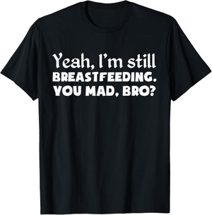 Yeah, I'm Still Breastfeeding You Funny Shirt T-Shirt - T-Shirt | Black