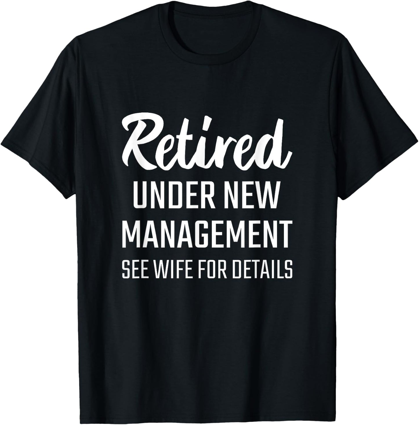 RETIRED UNDER NEW MANAGEMENT SEE WIFE FOR DETAILS T Shirt T-Shirt - T-Shirt | Black