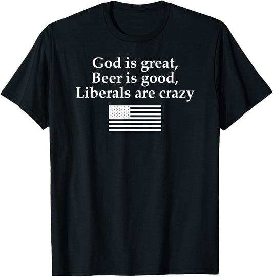 God is Great Beer is Good Liberals are Crazy T-Shirt - T-Shirt | Black