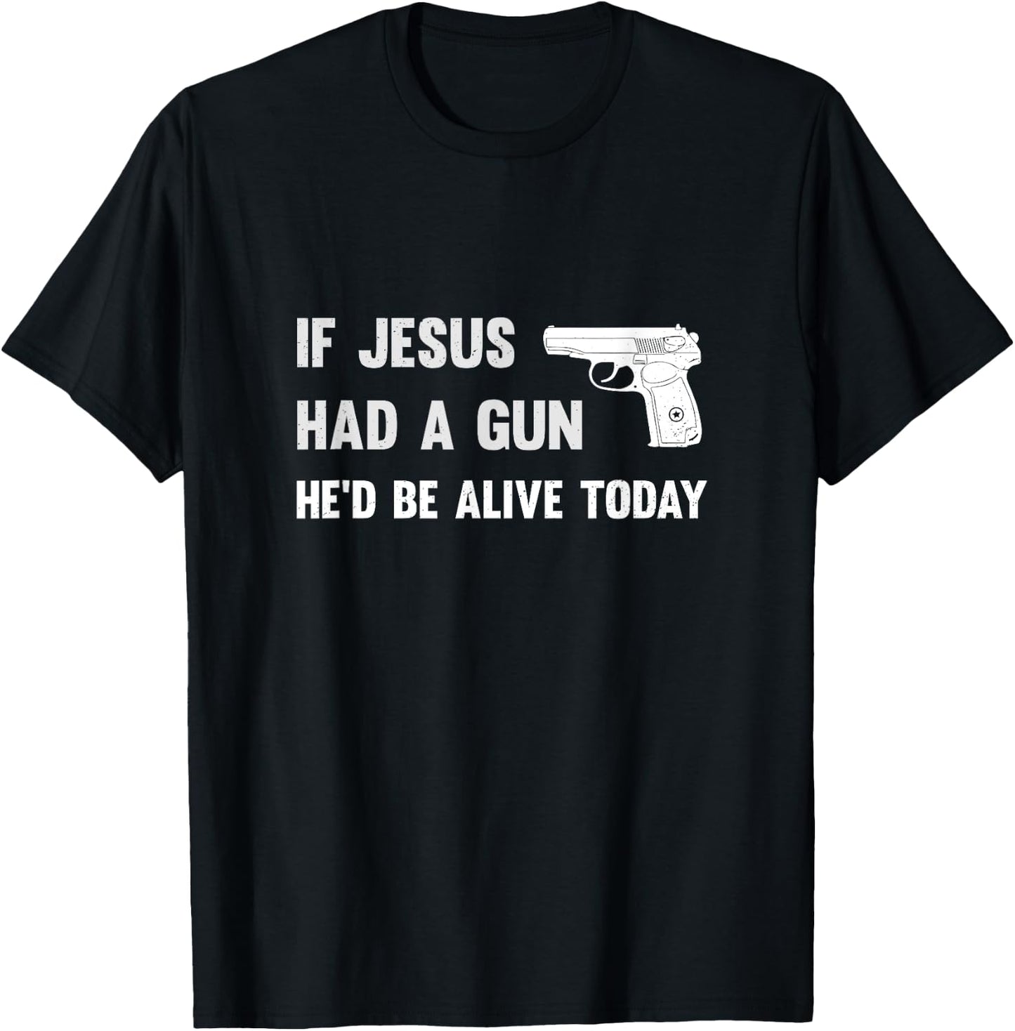 If Jesus Had A Gun He'd Be Alive Today Pistol T-Shirt - T-Shirt | Black