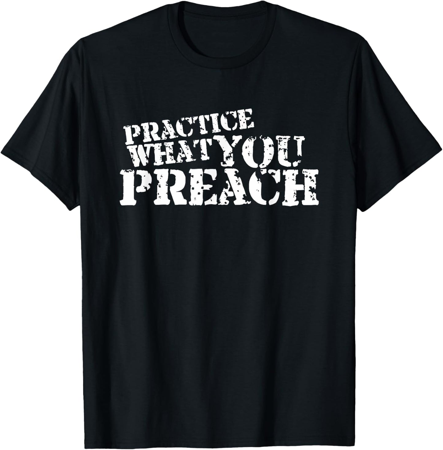 Practice What You Preach Inspirational Motivational T-Shirt - T-Shirt | Black