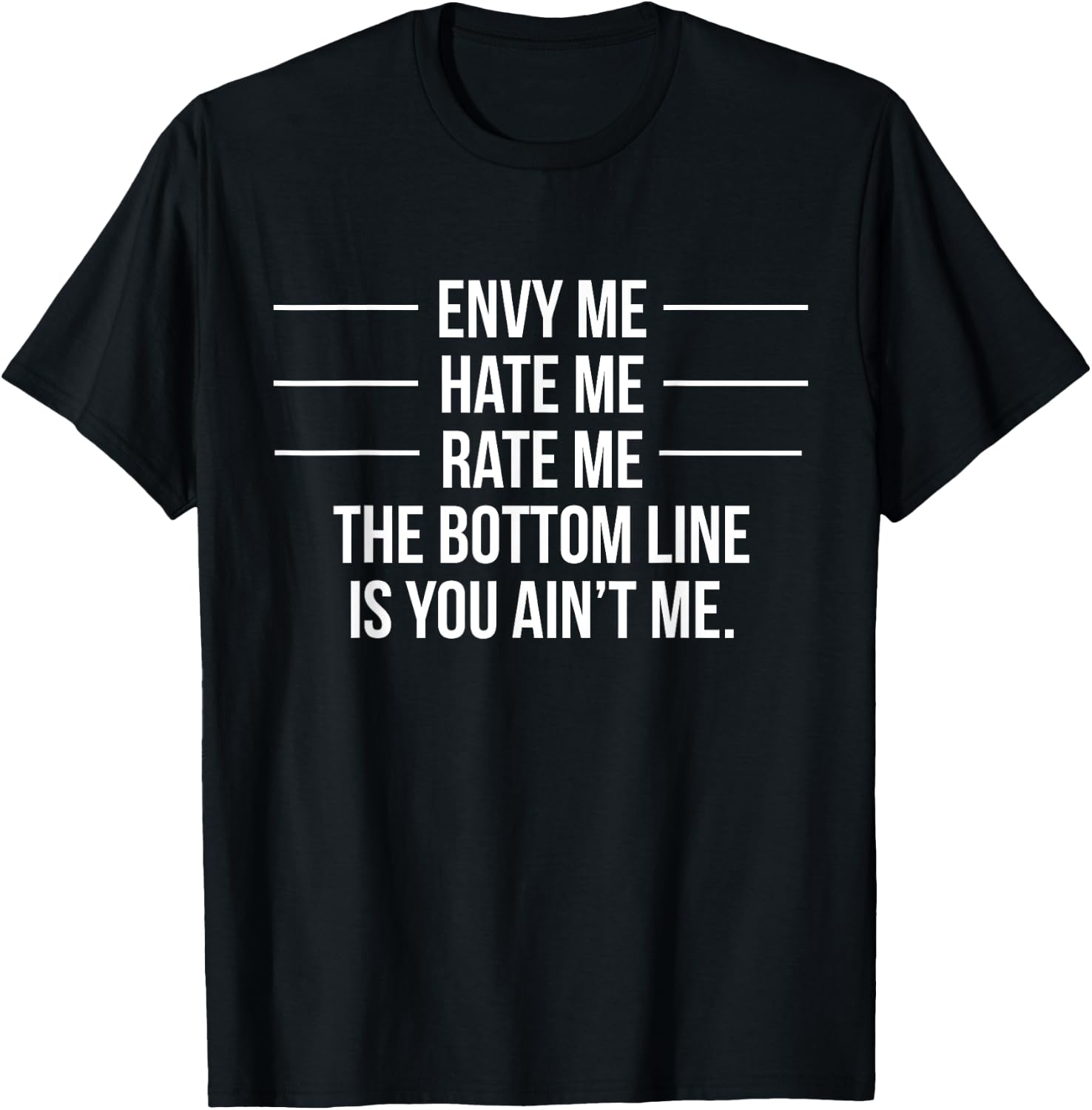 Envy Me Hate Me Rate Me But You Ain't Me T-Shirt - T-Shirt | Black