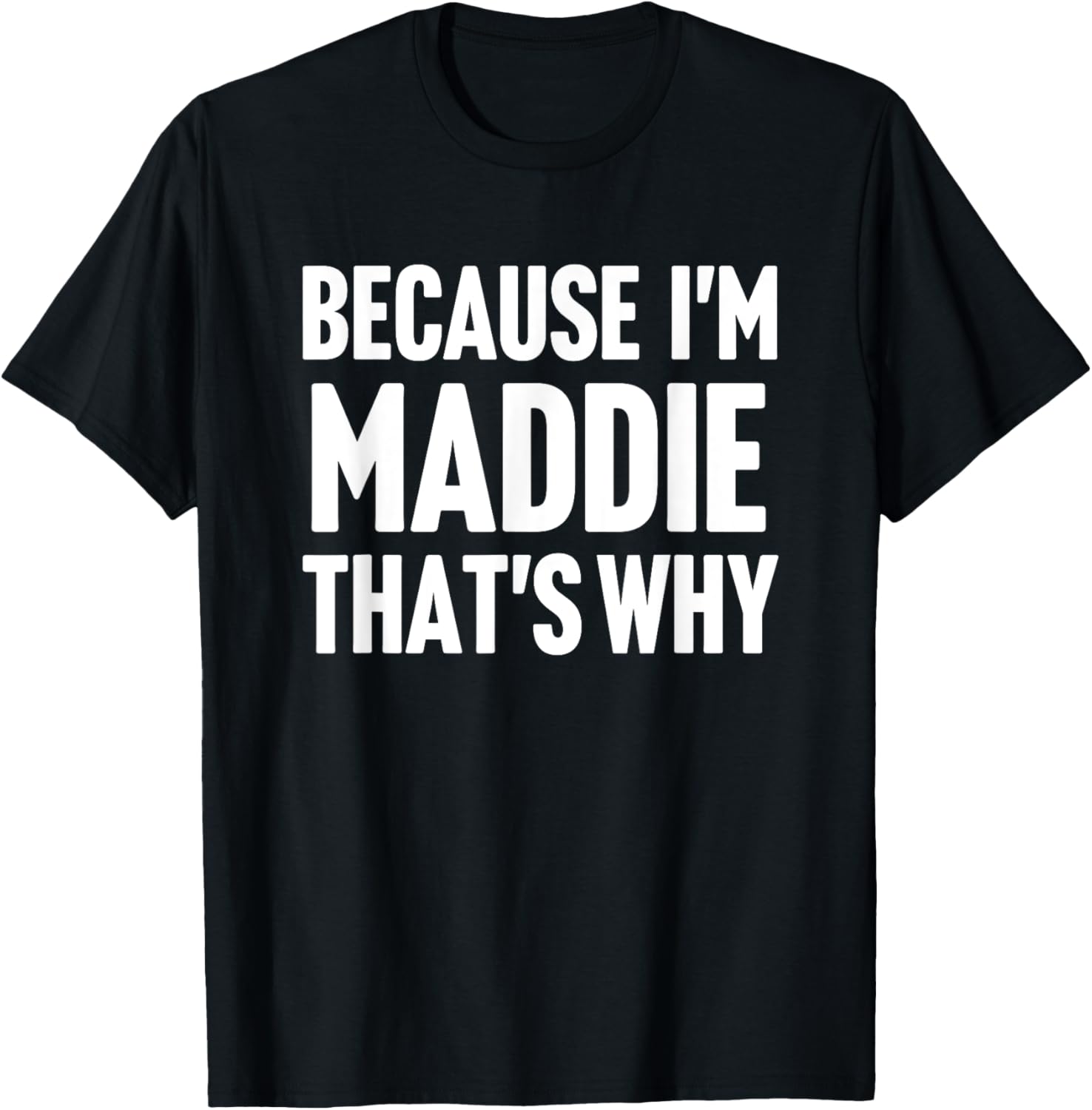 Because I'm Maddie That's Why Am Personalized Name T-Shirt - T-Shirt | Black