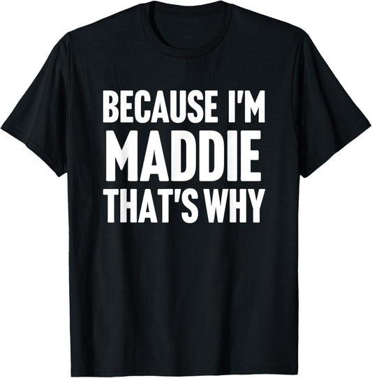 Because I'm Maddie That's Why Am Personalized Name T-Shirt - T-Shirt | Black