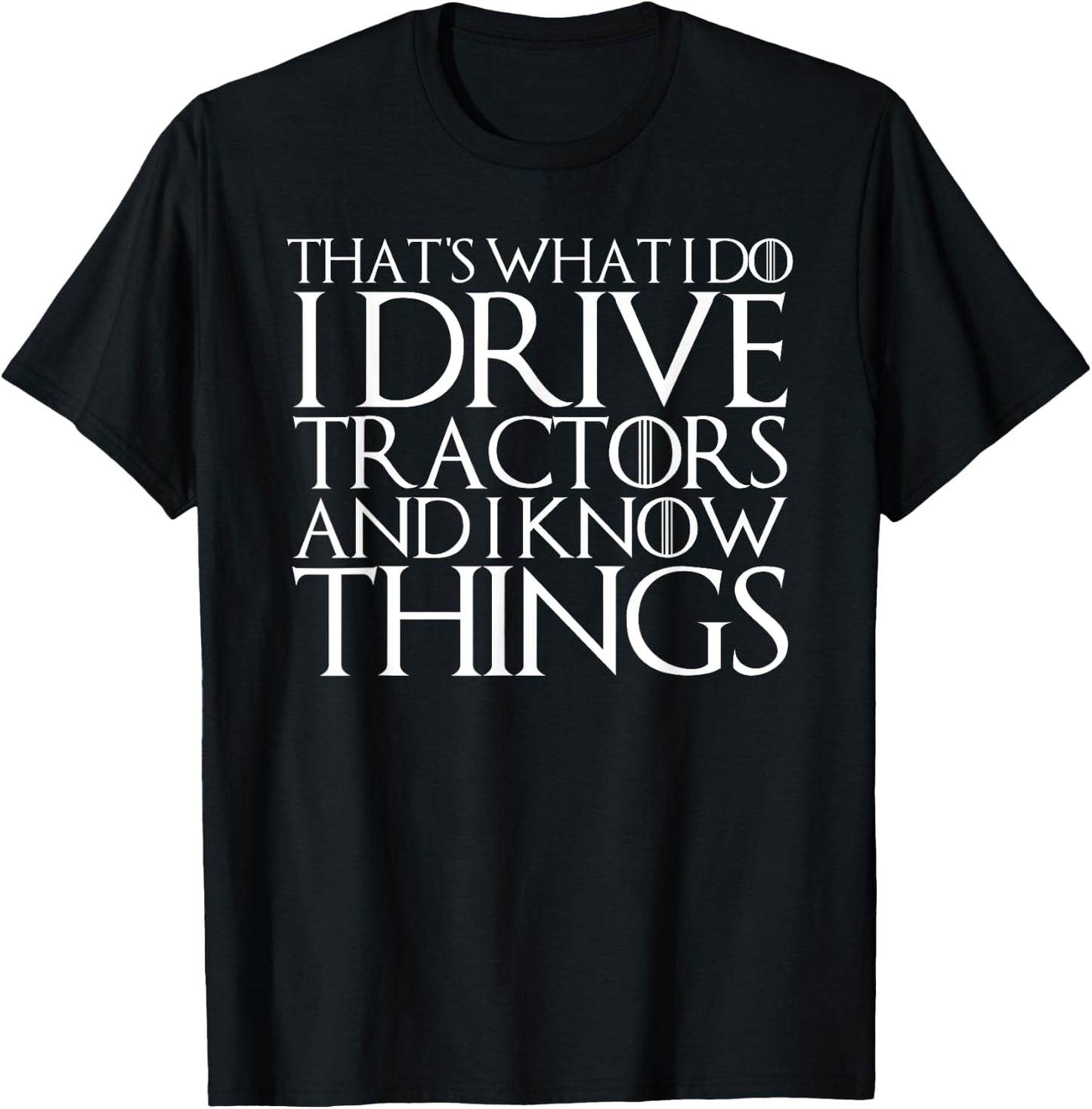That's What I Do I Drive Tractors and I Know Things T-Shirt - T-Shirt | Black