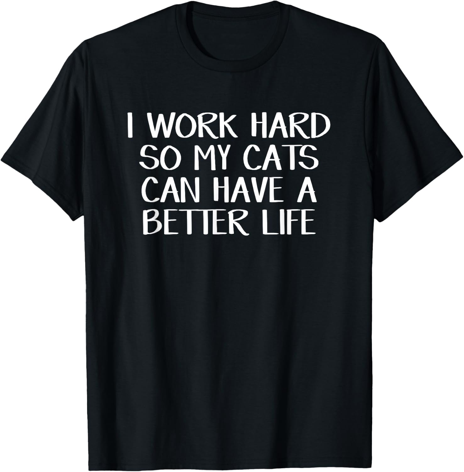 I work hard so my cats can have a better life T-Shirt - T-Shirt | Black