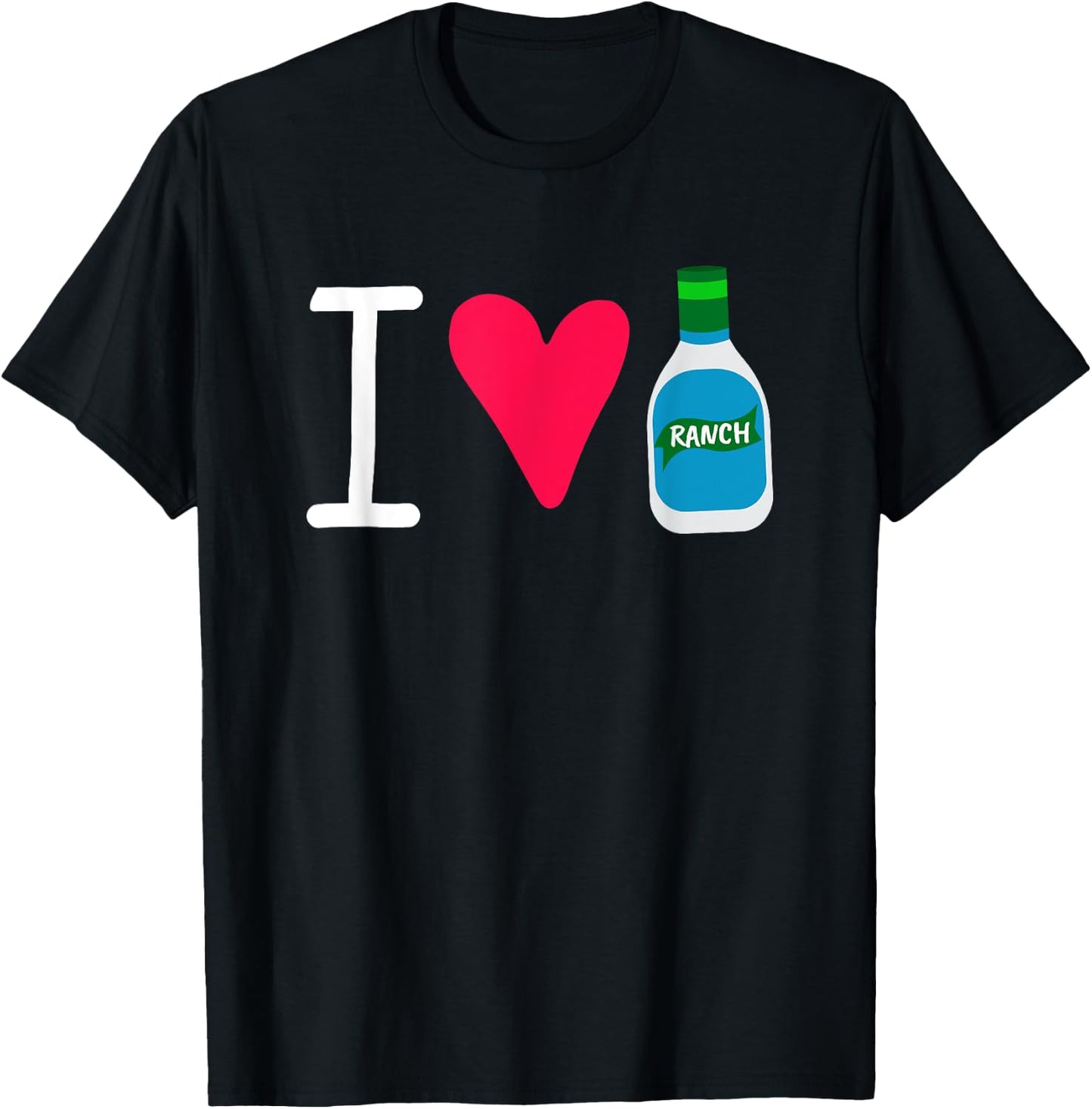 Funny I Love Ranch Salad Dressing Foodie Saucey T-Shirt - T-Shirt | Black