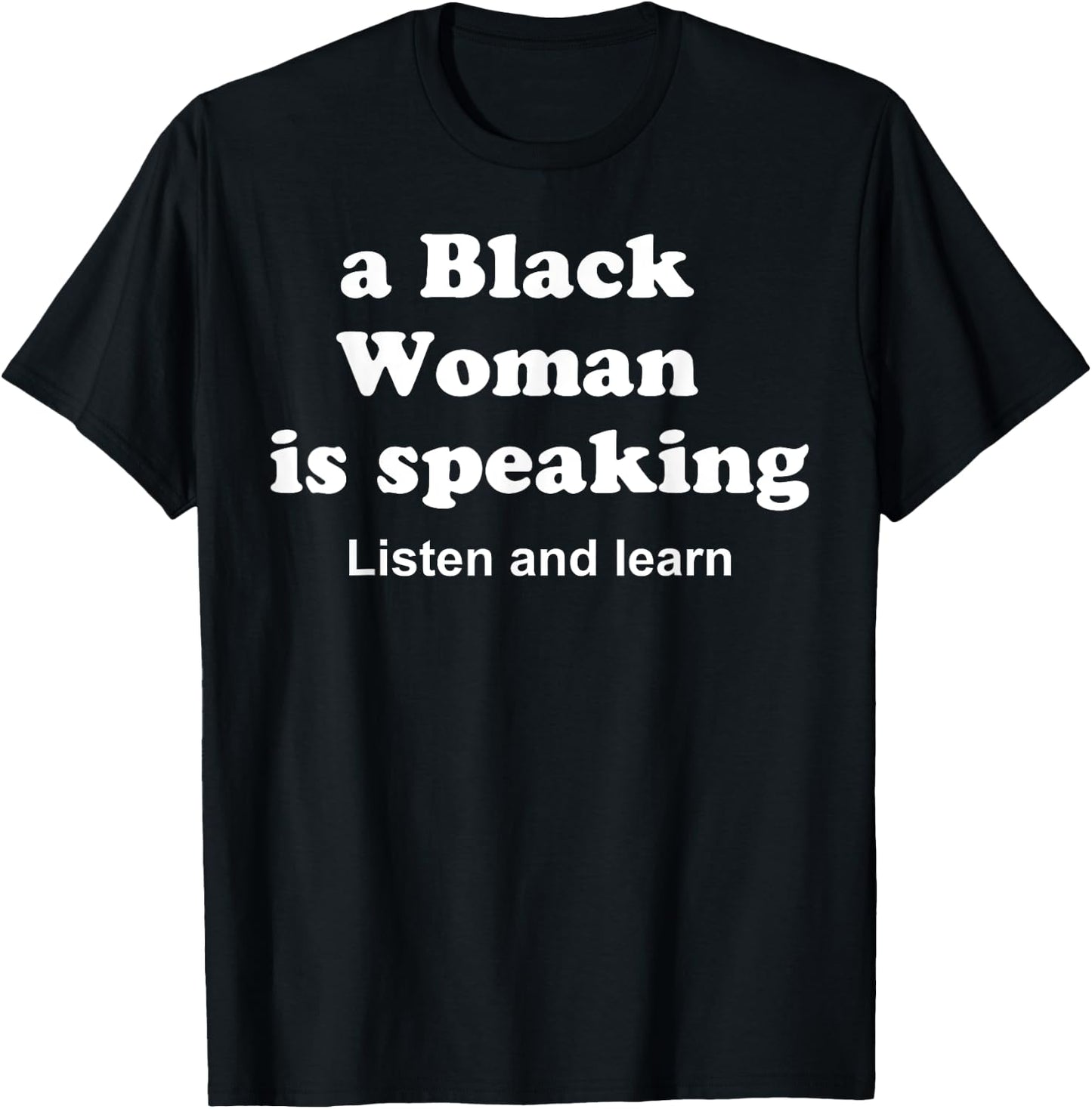 A Black Woman Is Speaking Listen And Learn Black Women Funny T-Shirt - T-Shirt | Black