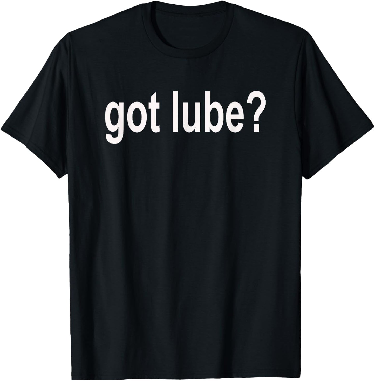 Got Lube? T Shirt - Lubricant Shirt T-Shirt - T-Shirt | Black