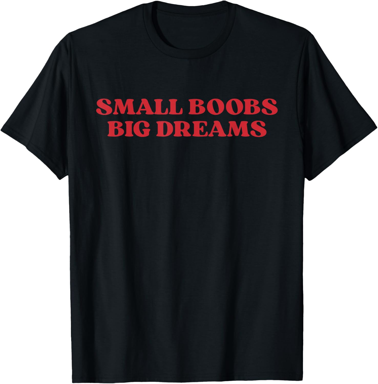 Small Boobs Big Dreams Humor Girls Funny Saying Sarcastic T-Shirt - T-Shirt | Black