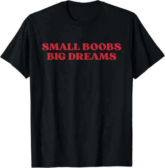 Small Boobs Big Dreams Humor Girls Funny Saying Sarcastic T-Shirt - T-Shirt | Black