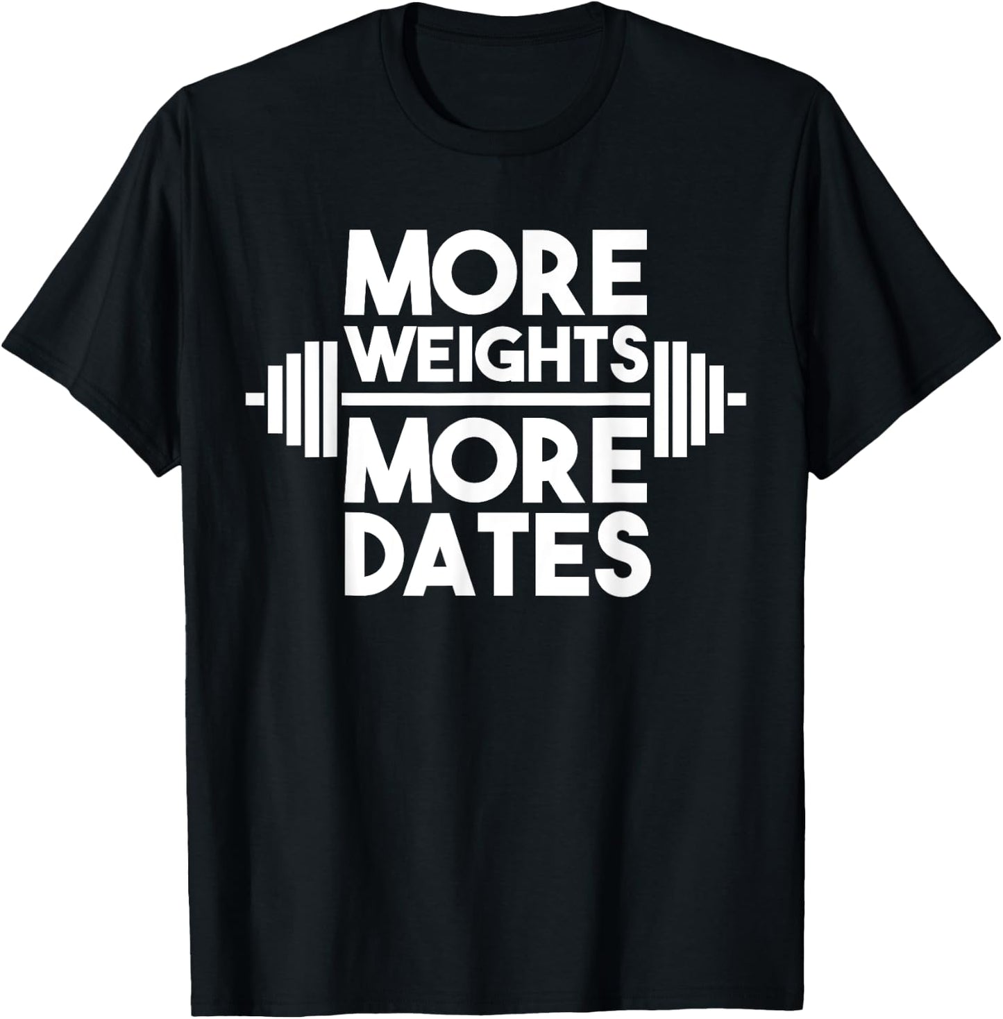 More Weights More Dates: Funny Fitness & Gym T-Shirt - T-Shirt | Black