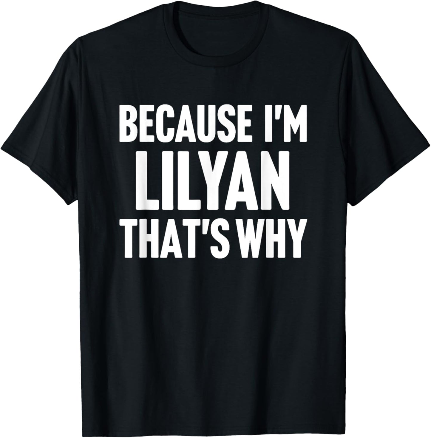Because I'm Lilyan That's Why Am Personalized Name T-Shirt - T-Shirt | Black