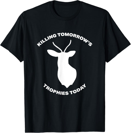 Funny Deer Hunting Gift Killing Tomorrow's Trophies Today T-Shirt - T-Shirt | Black