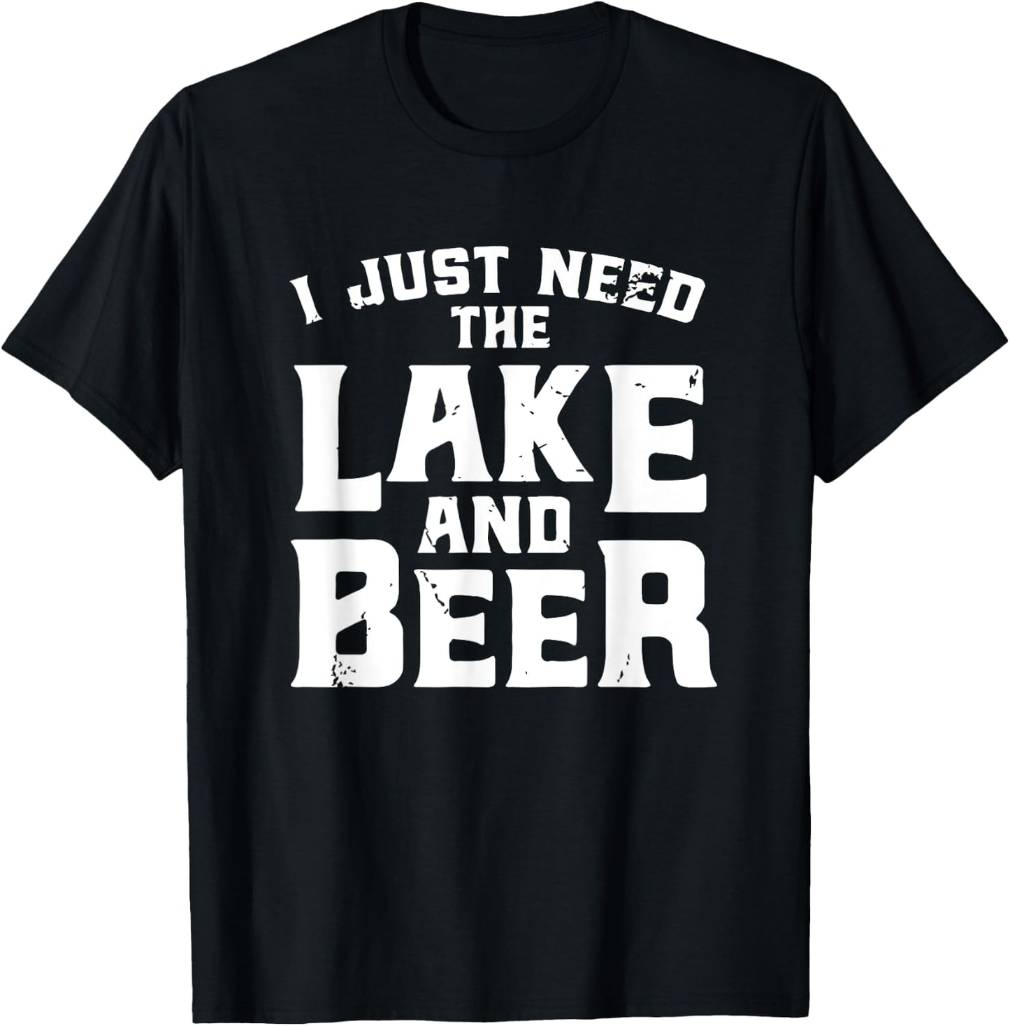 I Just Need The Lake And Beer - Funny Lake And Beer Shirt T-Shirt - T-Shirt | Black