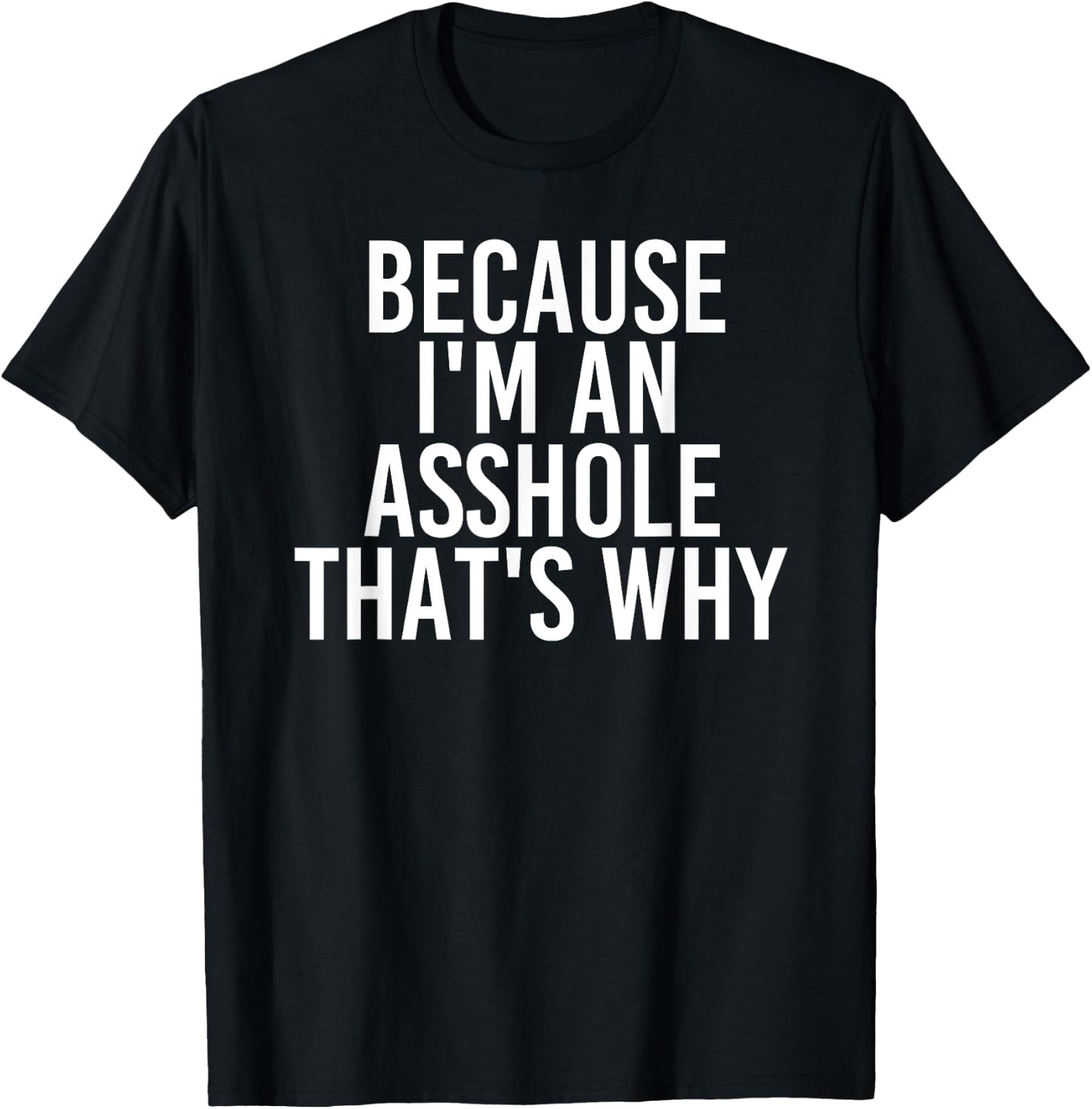 BECAUSE I'M AN ASSHOLE THAT'S WHY Shirt Funny Husb Gift T-Shirt - T-Shirt | Black