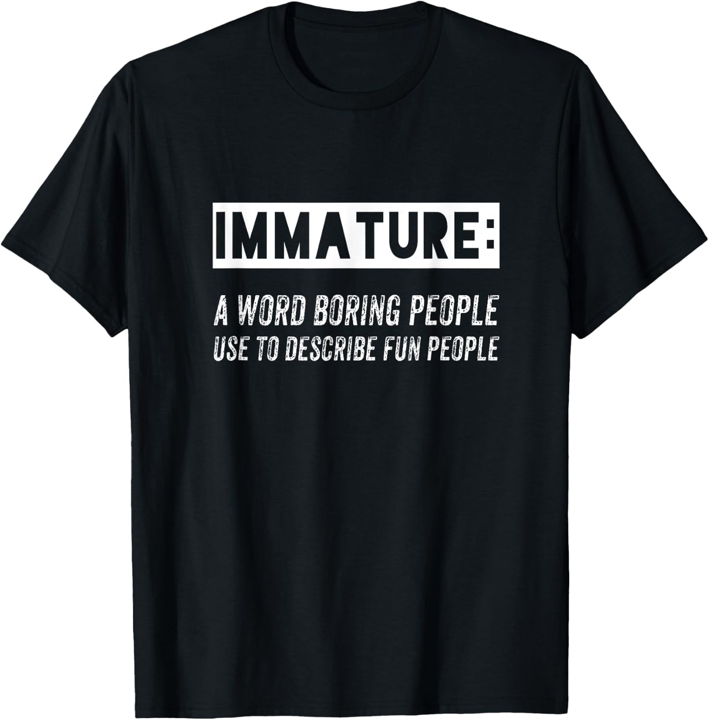 Immature: a Word Boring People Use to describe fun people T-Shirt - T-Shirt | Black