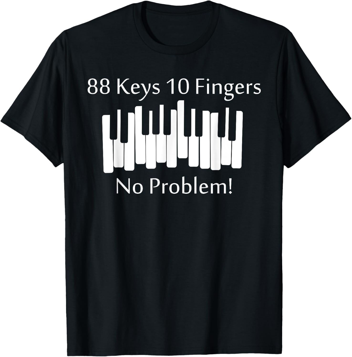 88 Keys 10 Fingers No Problem Piano Keyboard Gift T-Shirt - T-Shirt | Black