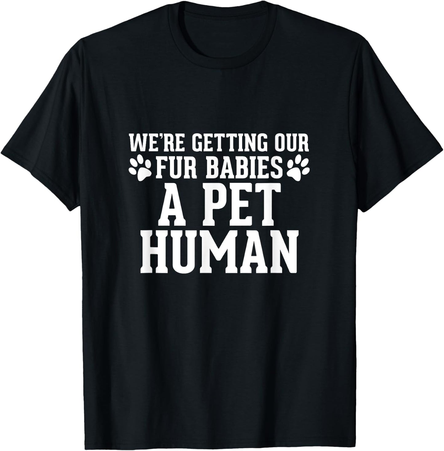 We're Getting Our Fur Babies a Pet Human - Pregnancy T-Shirt - T-Shirt | Black