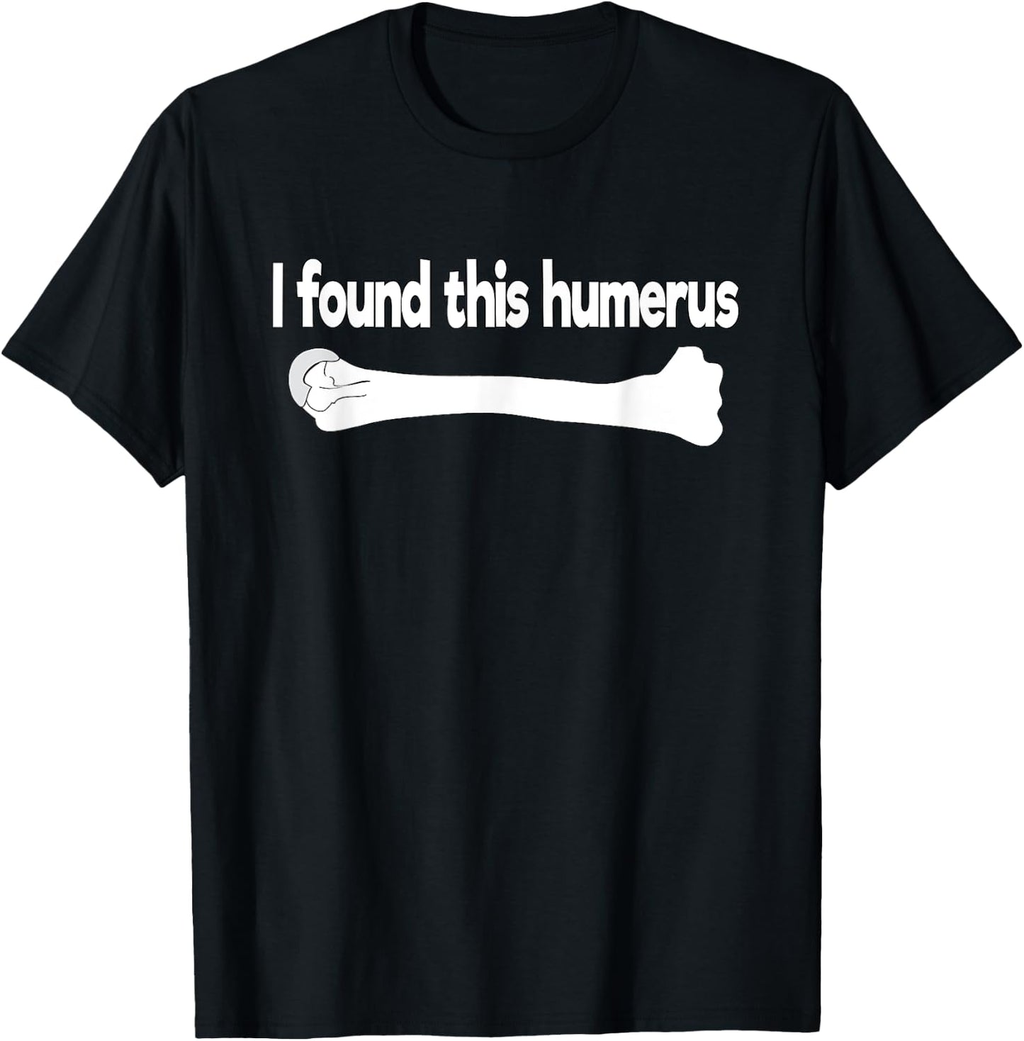 I Found This Humerus Funny Science Anatomy Pun T-Shirt - T-Shirt | Black