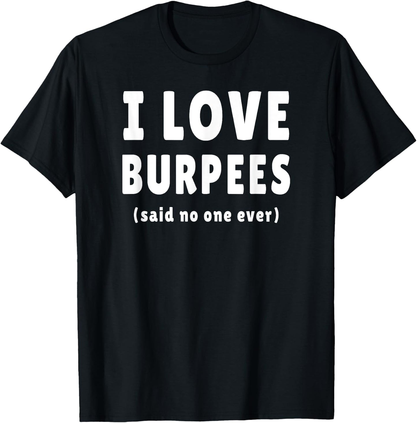 I Love Burpees Said No One Ever T-Shirt - T-Shirt | Black