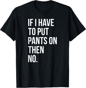 If I Have To Put Pants On Then No Funny T-Shirt - T-Shirt | Black