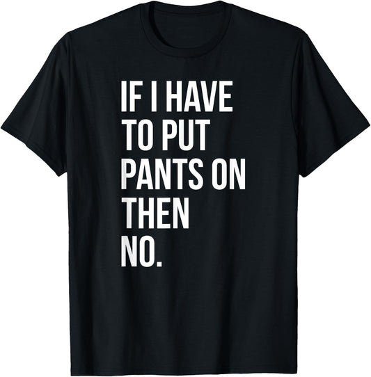 If I Have To Put Pants On Then No Funny T-Shirt - T-Shirt | Black