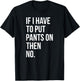 If I Have To Put Pants On Then No Funny T-Shirt - T-Shirt | Black