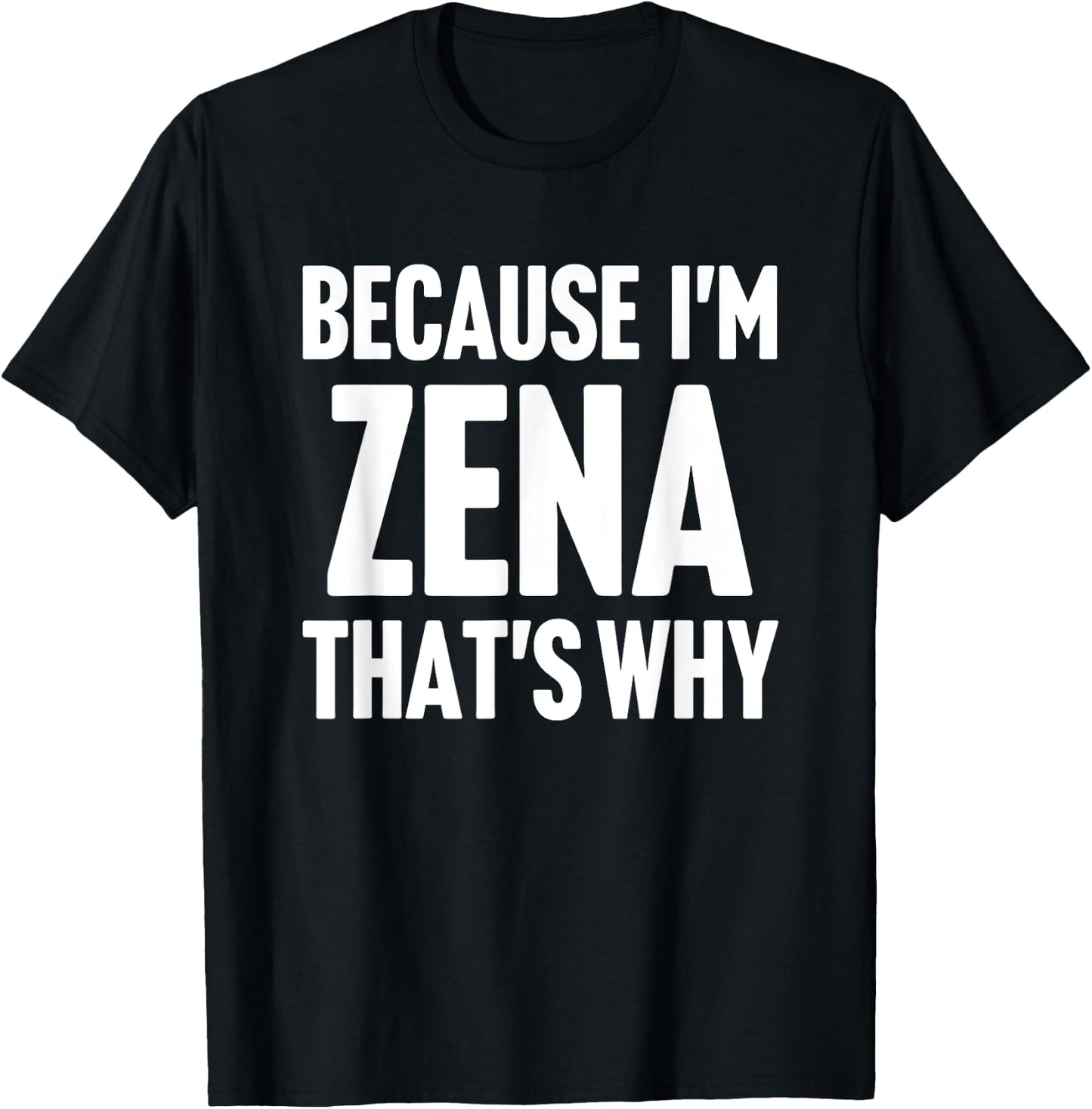 Because I'm Zena That's Why Am Personalized Name T-Shirt - T-Shirt | Black