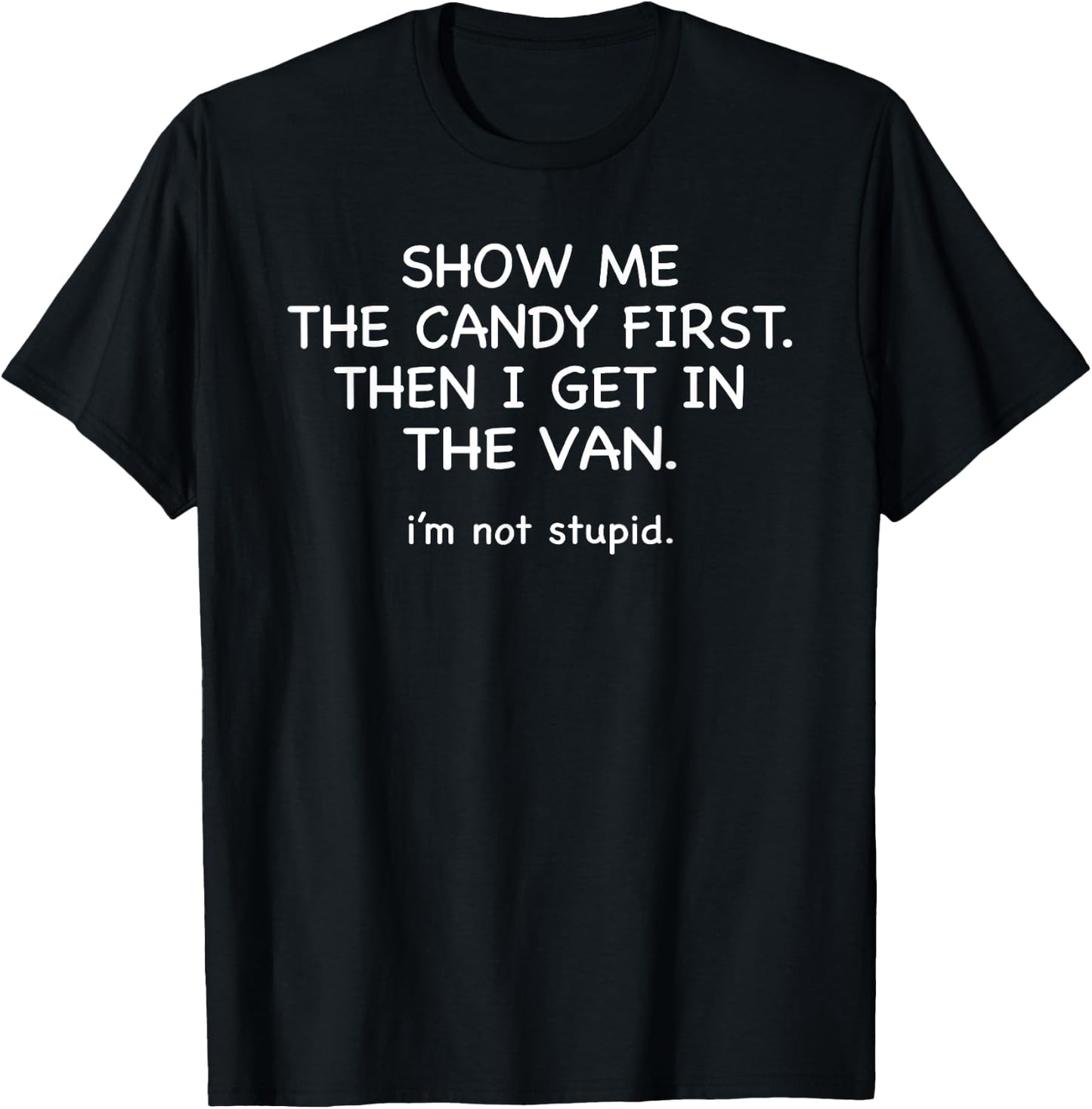 Show Me The Candy First Get In The Van Stupid Funny T-Shirt - T-Shirt | Black