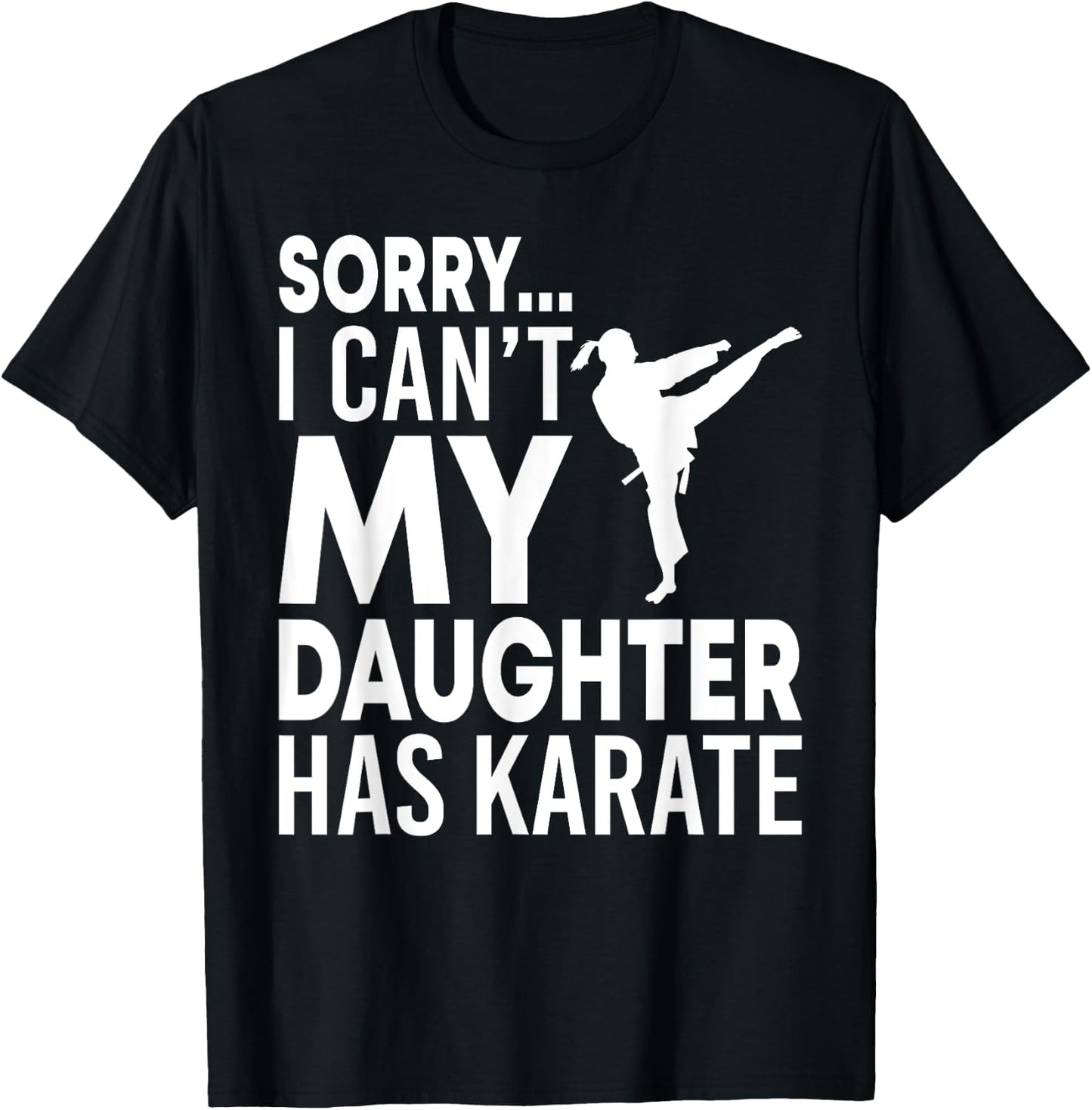 Sorry I Can't My Daughter Has Karate Funny Mom Dad T-Shirt - T-Shirt | Black