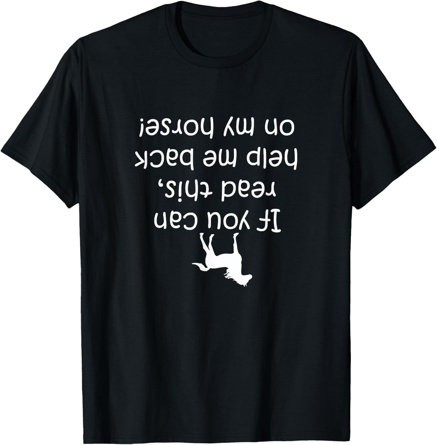 If You Can Read This, Put Me Back On My Horse! | Horse Shirt T-Shirt - T-Shirt | Black