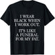 I Wear Black When I Workout, Funny Gym Workout Quote T-Shirt - T-Shirt | Black