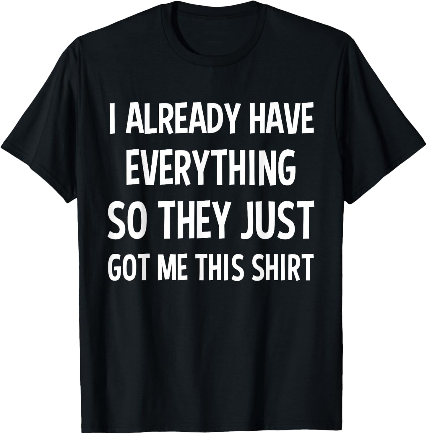 Funny Gag Gift Someone Who Already Has Everything T-Shirt - T-Shirt | Black